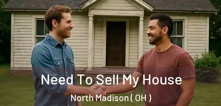  Need To Sell My House North Madison ( OH )