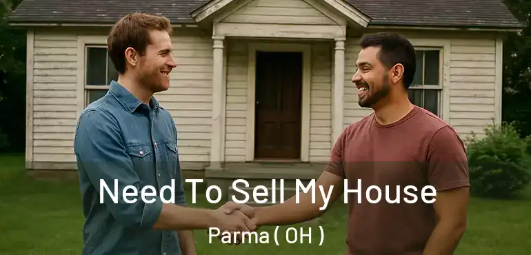  Need To Sell My House Parma ( OH )