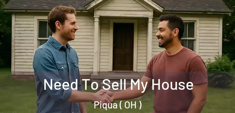  Need To Sell My House Piqua ( OH )