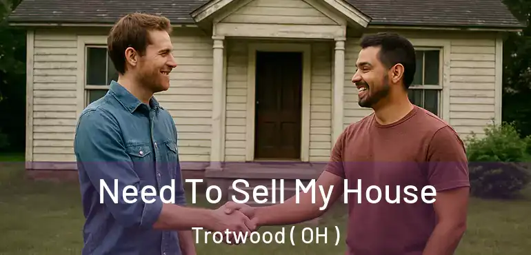 Need To Sell My House Trotwood ( OH )