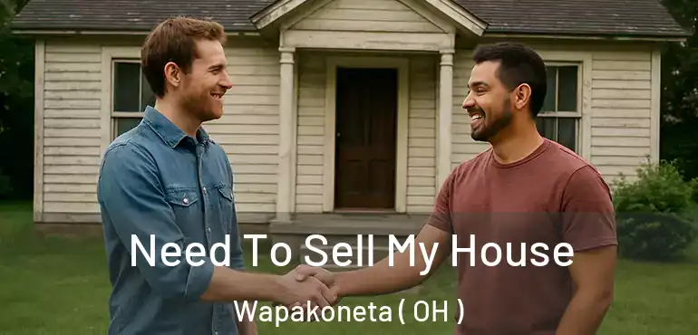  Need To Sell My House Wapakoneta ( OH )