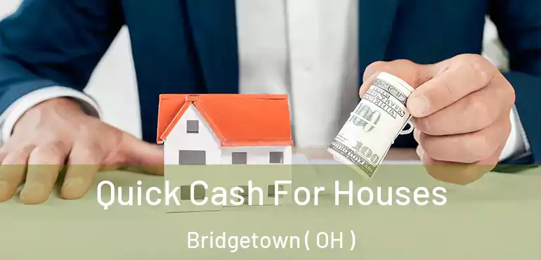  Quick Cash For Houses Bridgetown ( OH )