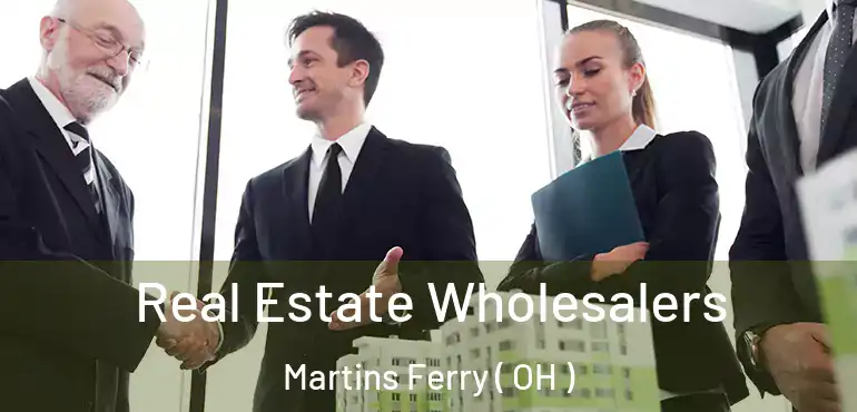  Real Estate Wholesalers Martins Ferry ( OH )