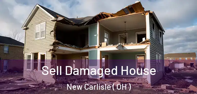  Sell Damaged House New Carlisle ( OH )