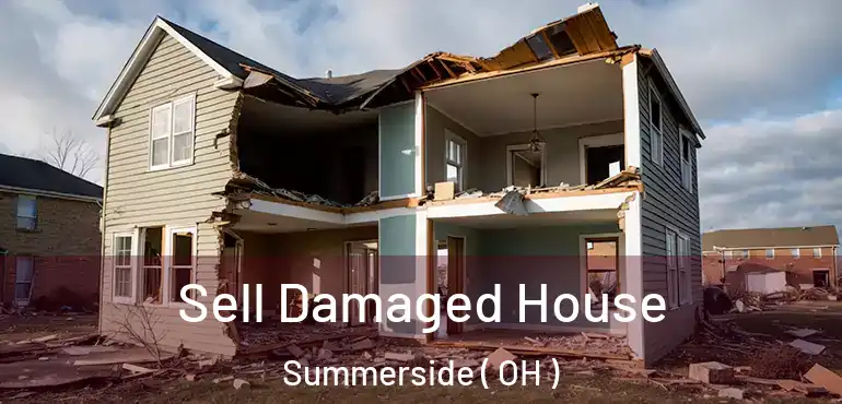  Sell Damaged House Summerside ( OH )