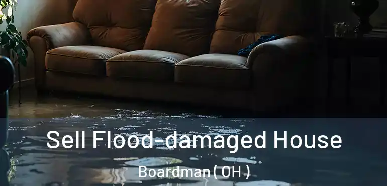  Sell Flood-damaged House Boardman ( OH )