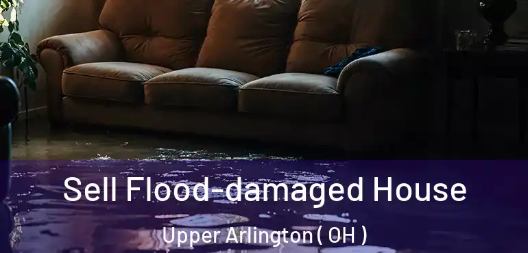  Sell Flood-damaged House Upper Arlington ( OH )