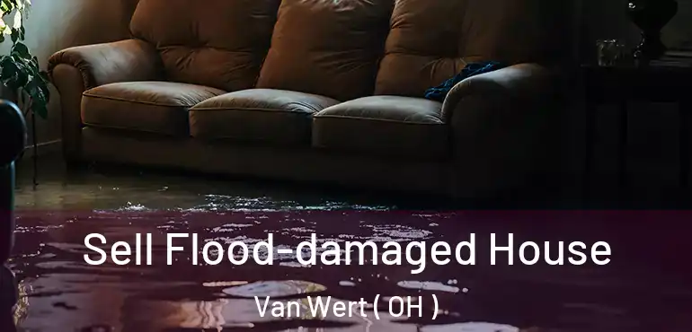  Sell Flood-damaged House Van Wert ( OH )