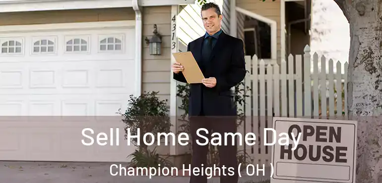  Sell Home Same Day Champion Heights ( OH )