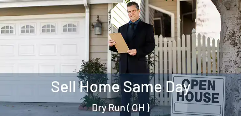  Sell Home Same Day Dry Run ( OH )