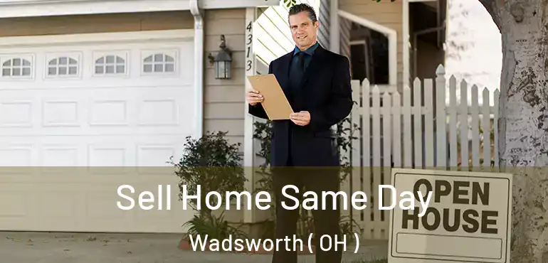  Sell Home Same Day Wadsworth ( OH )