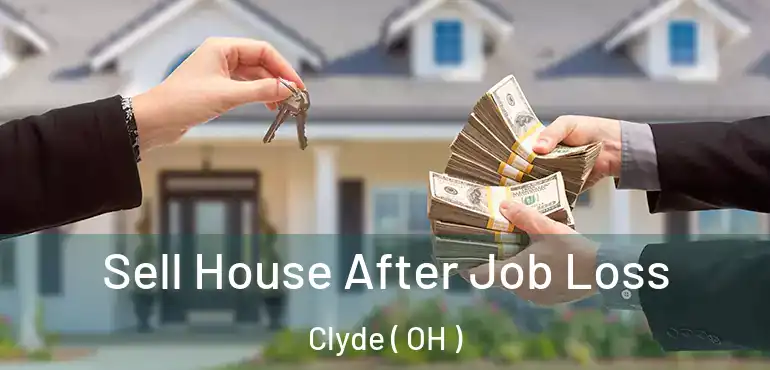  Sell House After Job Loss Clyde ( OH )