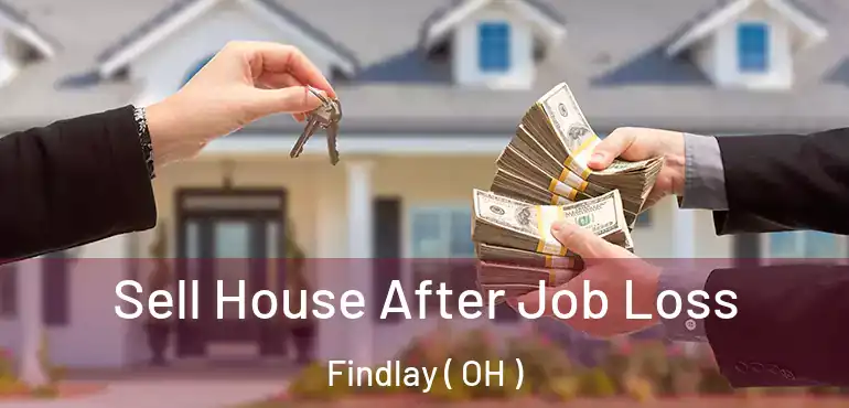  Sell House After Job Loss Findlay ( OH )