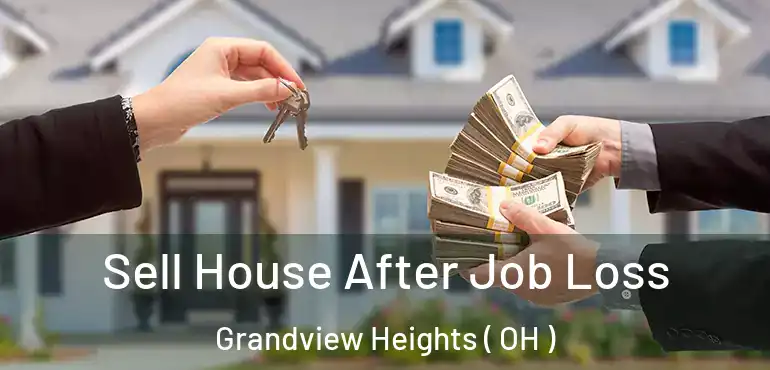  Sell House After Job Loss Grandview Heights ( OH )