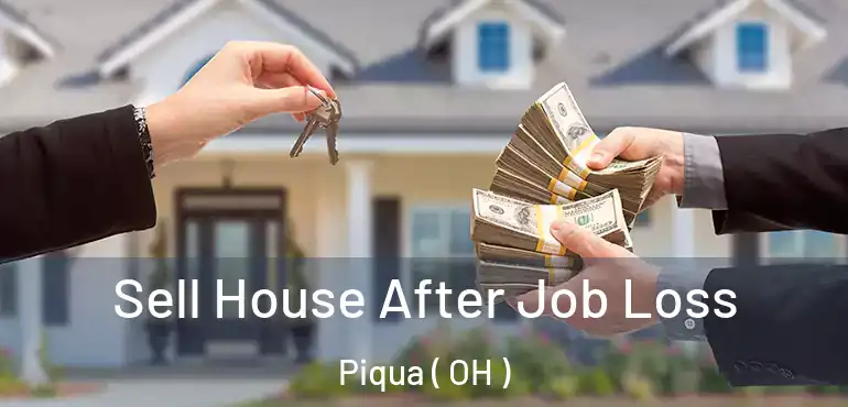  Sell House After Job Loss Piqua ( OH )