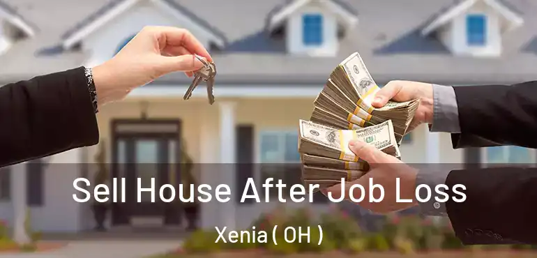  Sell House After Job Loss Xenia ( OH )