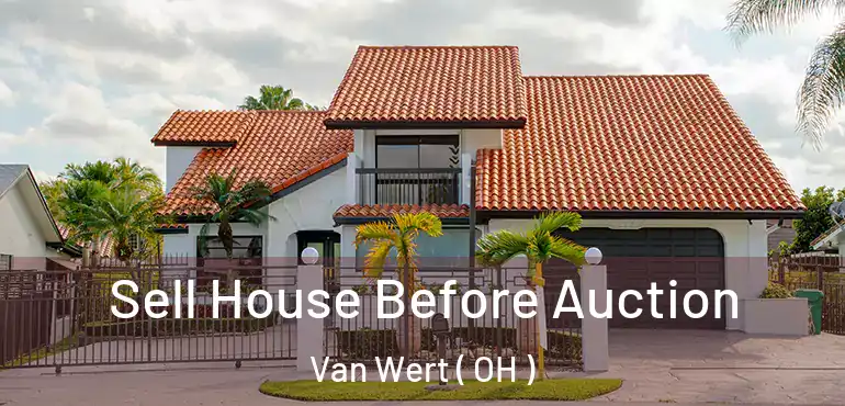  Sell House Before Auction Van Wert ( OH )