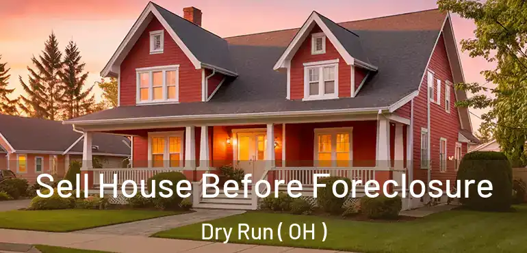  Sell House Before Foreclosure Dry Run ( OH )
