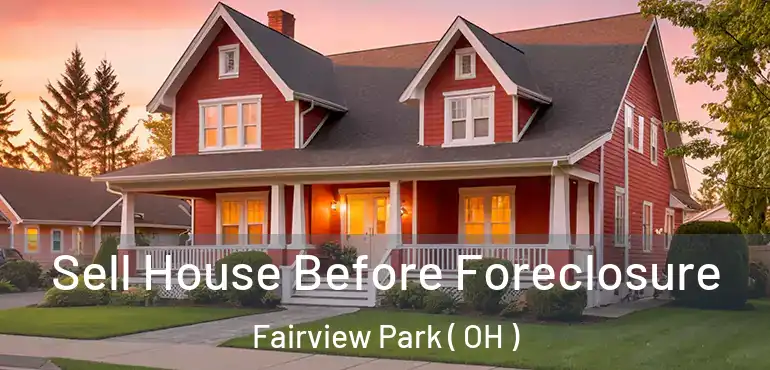  Sell House Before Foreclosure Fairview Park ( OH )