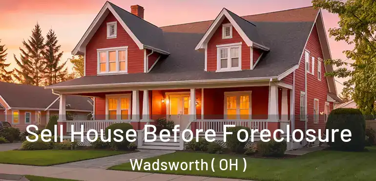  Sell House Before Foreclosure Wadsworth ( OH )