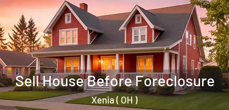  Sell House Before Foreclosure Xenia ( OH )