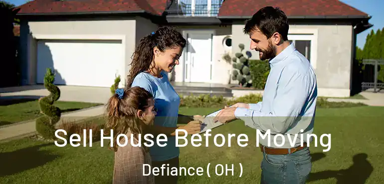  Sell House Before Moving Defiance ( OH )