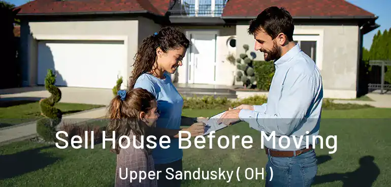  Sell House Before Moving Upper Sandusky ( OH )