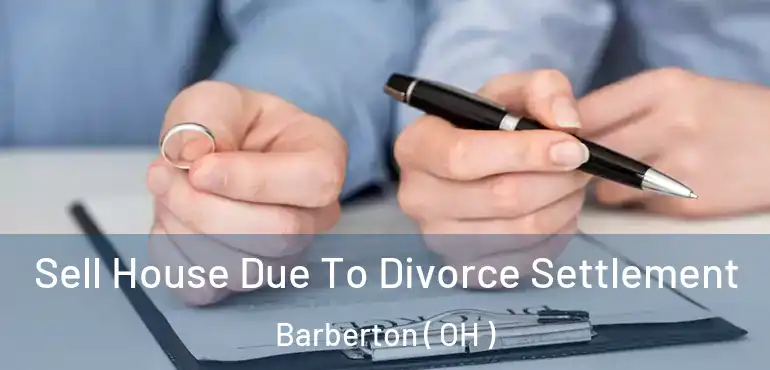  Sell House Due To Divorce Settlement Barberton ( OH )