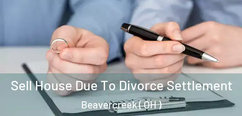  Sell House Due To Divorce Settlement Beavercreek ( OH )
