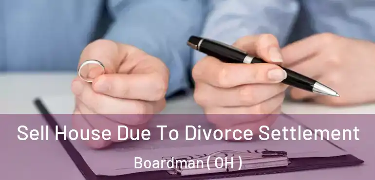  Sell House Due To Divorce Settlement Boardman ( OH )
