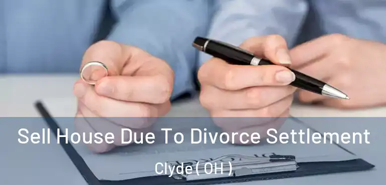  Sell House Due To Divorce Settlement Clyde ( OH )