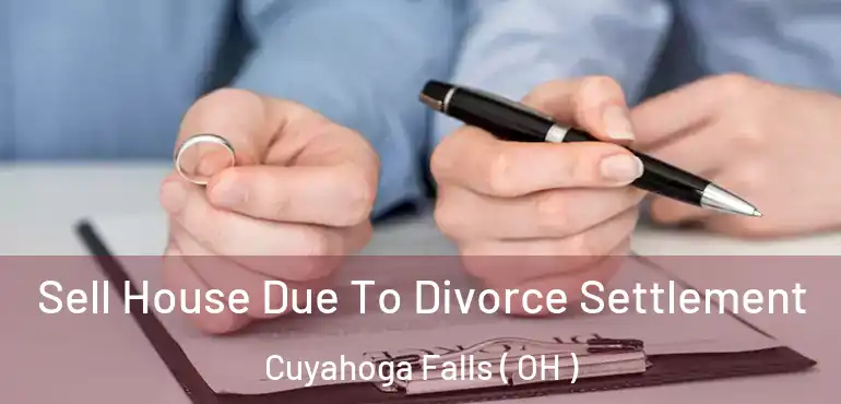  Sell House Due To Divorce Settlement Cuyahoga Falls ( OH )