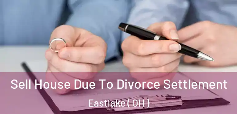  Sell House Due To Divorce Settlement Eastlake ( OH )