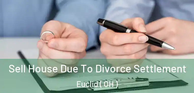  Sell House Due To Divorce Settlement Euclid ( OH )