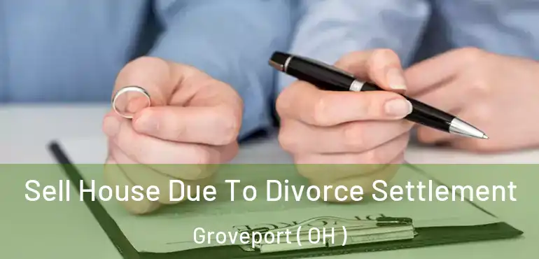  Sell House Due To Divorce Settlement Groveport ( OH )