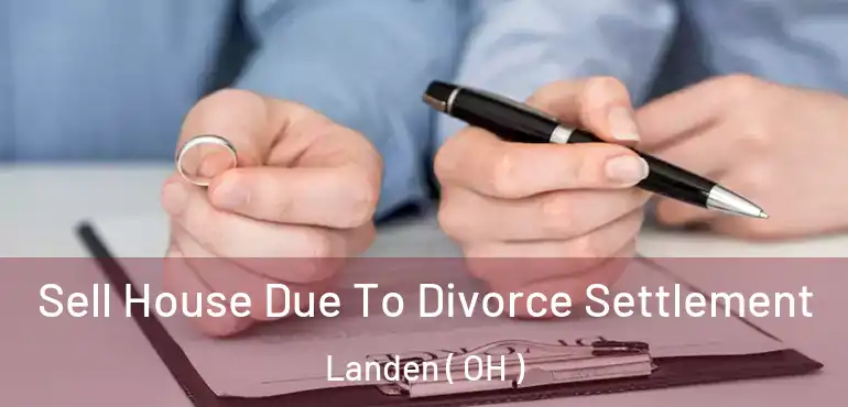  Sell House Due To Divorce Settlement Landen ( OH )