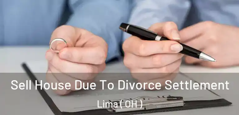  Sell House Due To Divorce Settlement Lima ( OH )