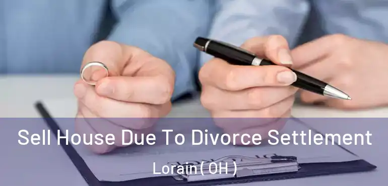  Sell House Due To Divorce Settlement Lorain ( OH )