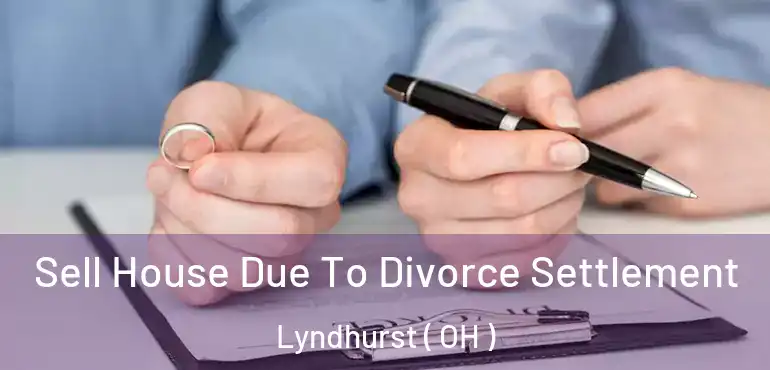  Sell House Due To Divorce Settlement Lyndhurst ( OH )