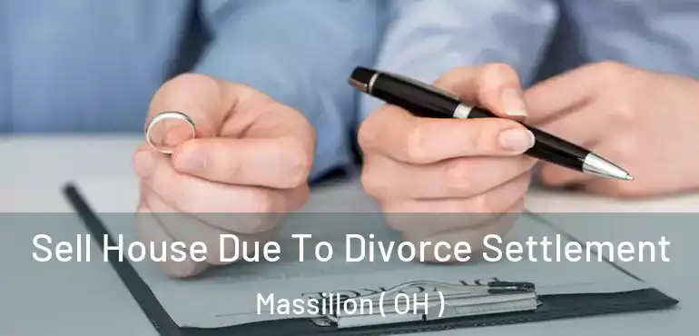  Sell House Due To Divorce Settlement Massillon ( OH )