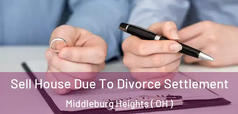  Sell House Due To Divorce Settlement Middleburg Heights ( OH )