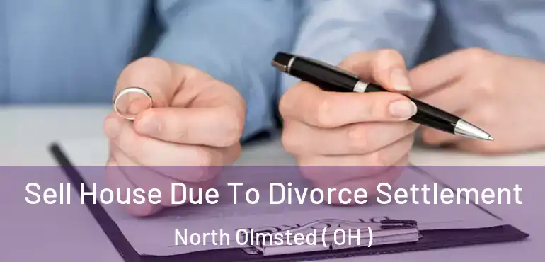  Sell House Due To Divorce Settlement North Olmsted ( OH )