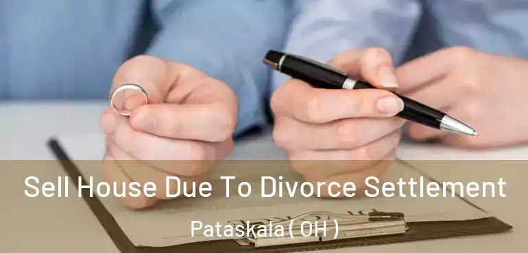  Sell House Due To Divorce Settlement Pataskala ( OH )