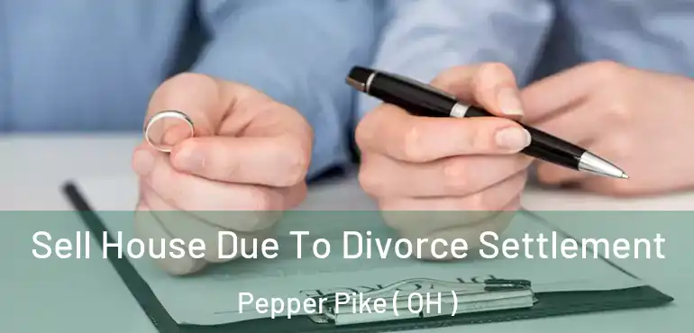  Sell House Due To Divorce Settlement Pepper Pike ( OH )