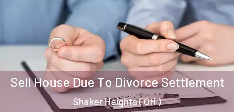  Sell House Due To Divorce Settlement Shaker Heights ( OH )