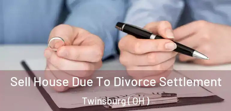  Sell House Due To Divorce Settlement Twinsburg ( OH )