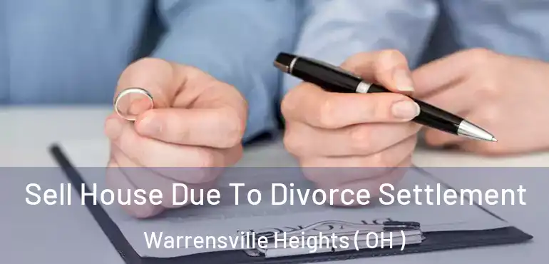  Sell House Due To Divorce Settlement Warrensville Heights ( OH )