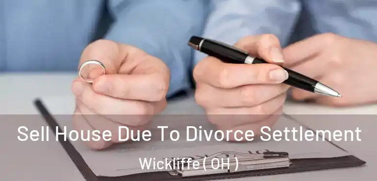  Sell House Due To Divorce Settlement Wickliffe ( OH )