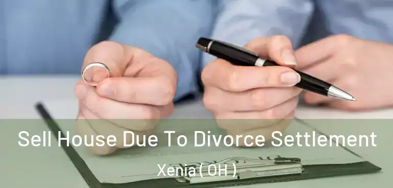  Sell House Due To Divorce Settlement Xenia ( OH )