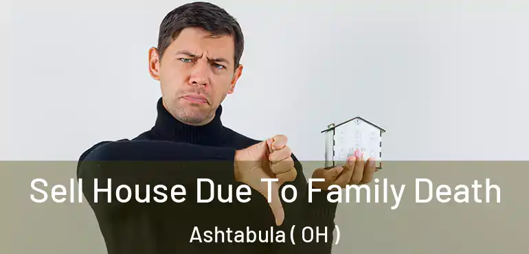  Sell House Due To Family Death Ashtabula ( OH )